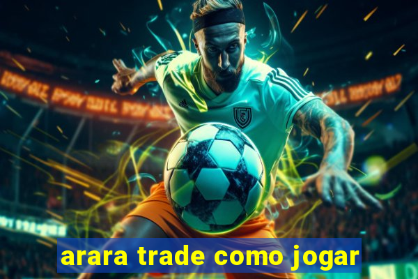 arara trade como jogar